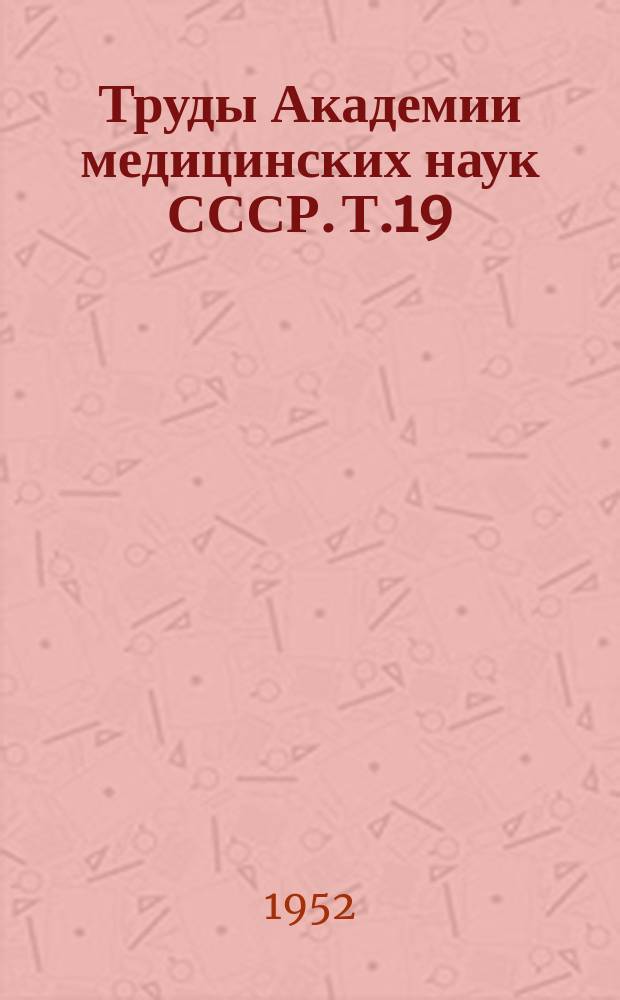 Труды Академии медицинских наук СССР. Т.19 : Заболевание, лечение и выздоровление