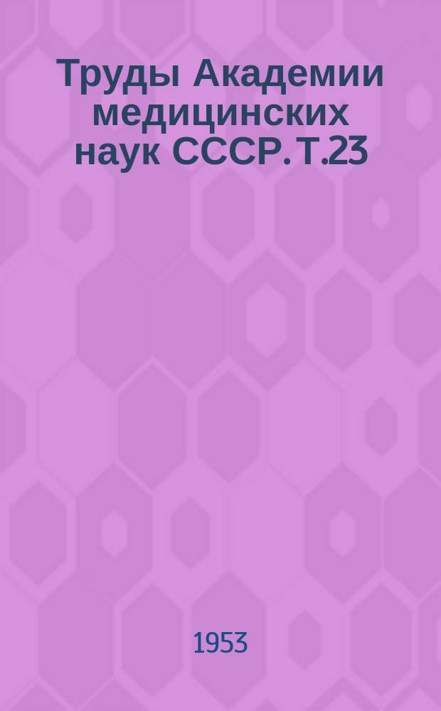 Труды Академии медицинских наук СССР. Т.23 : [Гипертоническая болезнь]
