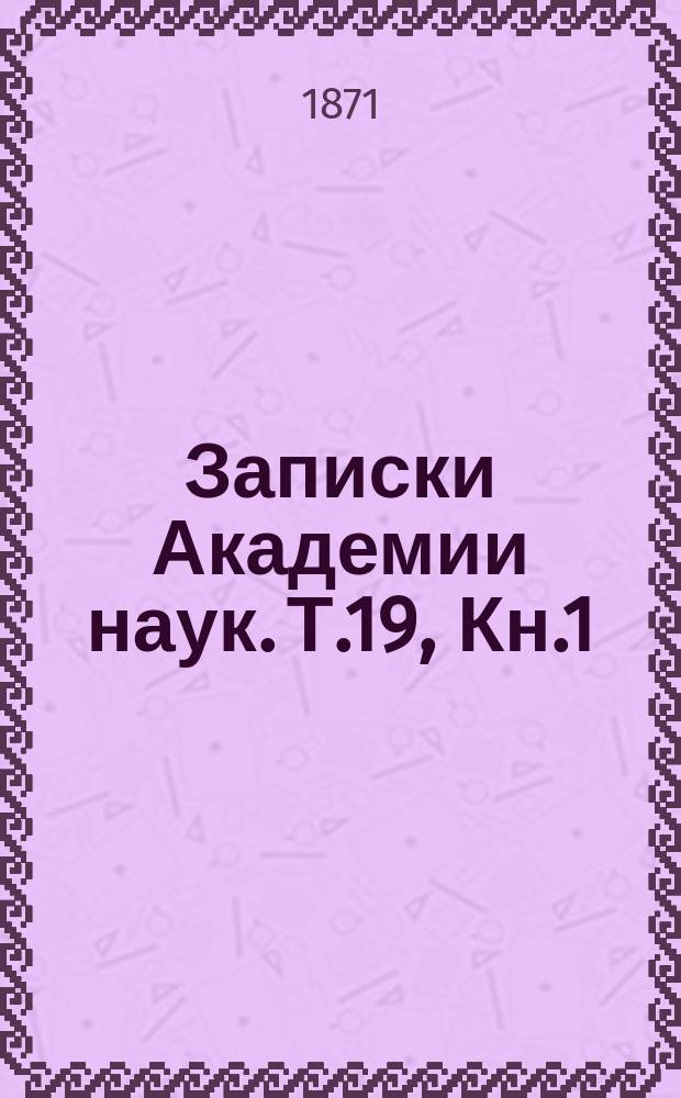 Записки Академии наук. Т.19, Кн.1