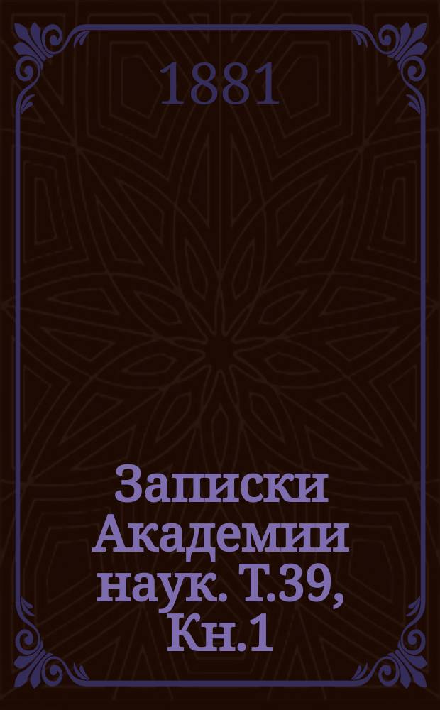 Записки Академии наук. Т.39, Кн.1