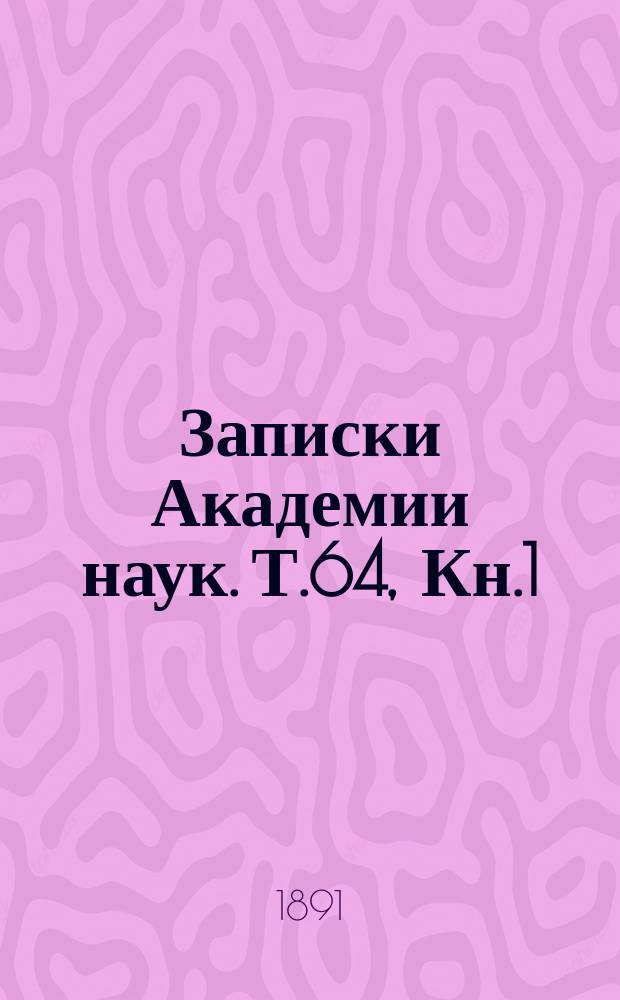 Записки Академии наук. Т.64, Кн.1