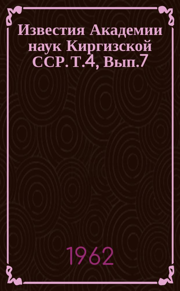 Известия Академии наук Киргизской ССР. Т.4, Вып.7 : (Геология)