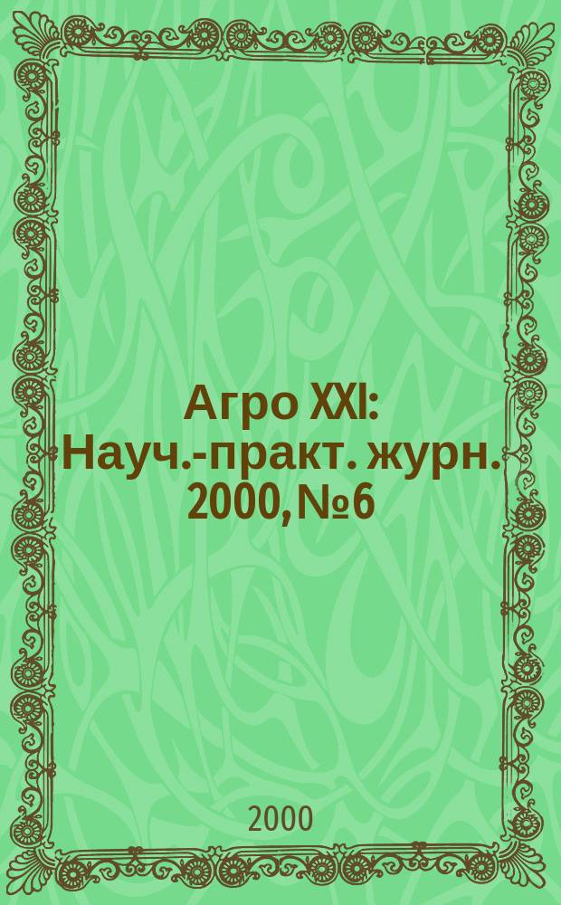 Агро XXI : Науч.-практ. журн. 2000, №6