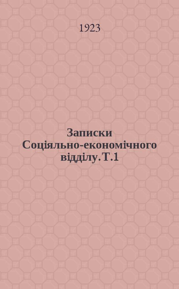 Записки Соцiяльно-економiчного вiддiлу. Т.1 : 1923