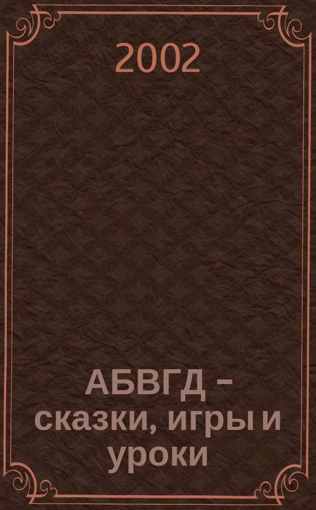 АБВГД - сказки, игры и уроки : Детский веселый полез. ежемес. журн. 2002, №1