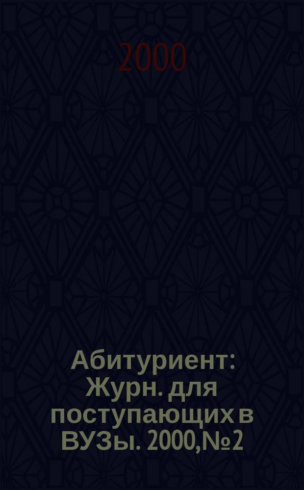Абитуриент : Журн. для поступающих в ВУЗы. 2000, №2