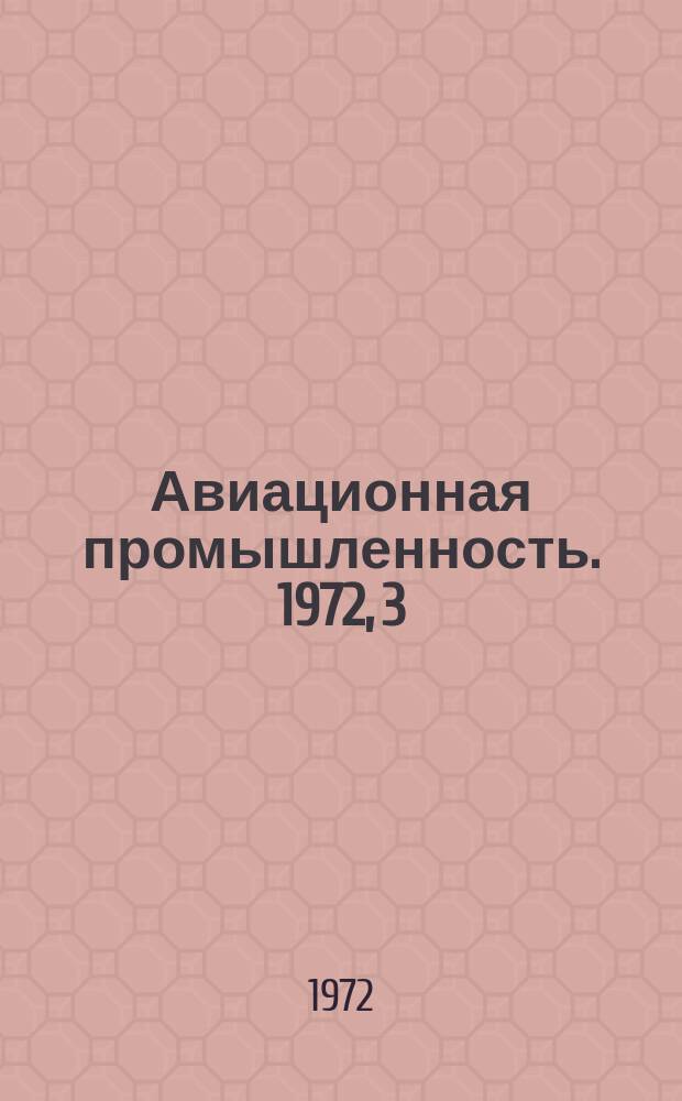 Авиационная промышленность. 1972, 3 : Вибрация быстровращающихся роторов. Измерение и регулирование