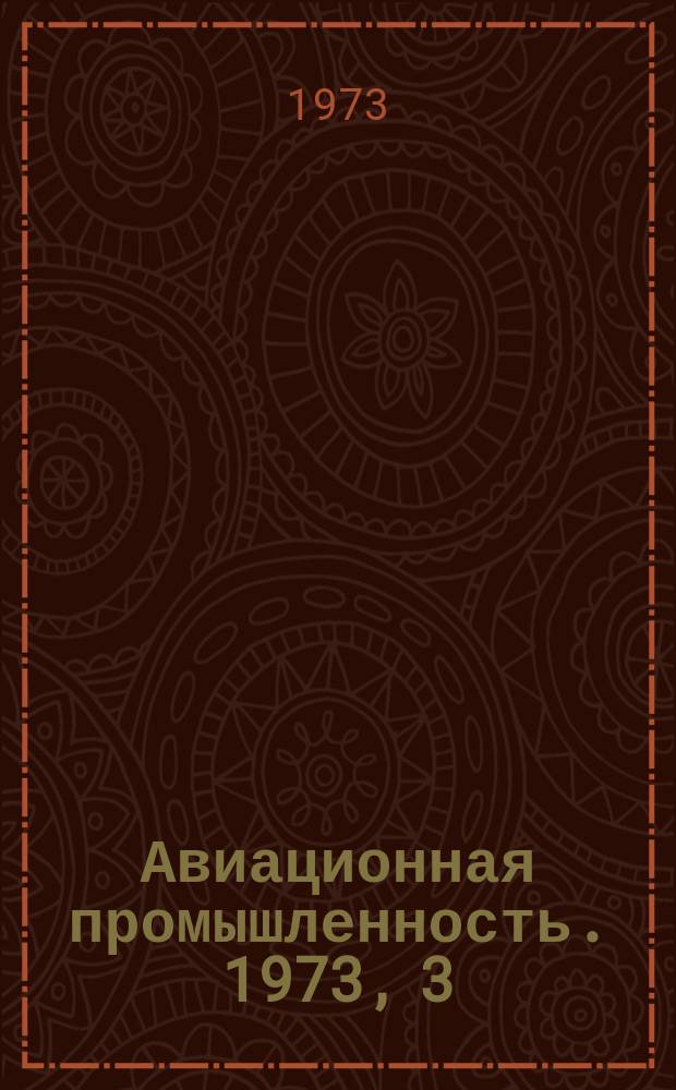 Авиационная промышленность. 1973, 3 : Автоматизация процессов испытания газотурбинных двигателей
