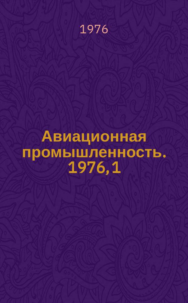 Авиационная промышленность. 1976, 1 : Метрологическое обеспечение разработки производства, испытаний и эксплуатации авиационной техники