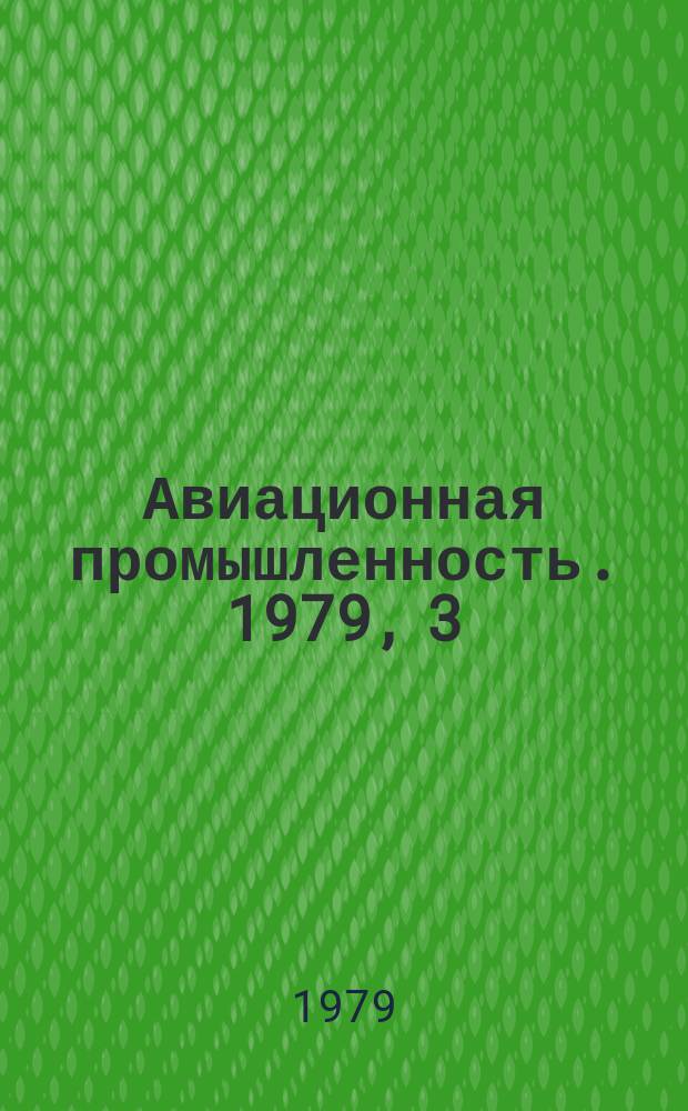 Авиационная промышленность. 1979, 3 : Резервы снижения массы, повышения качества и надежности зубчатых передач