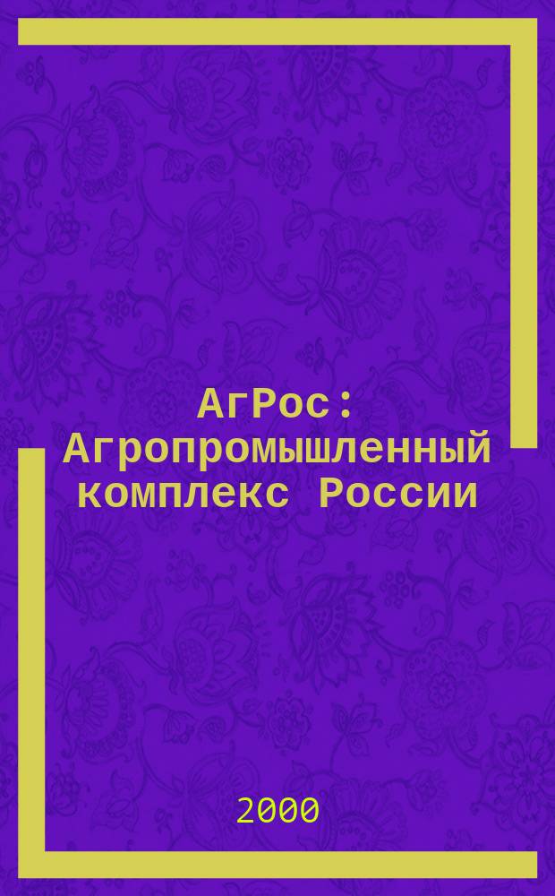 АгРос : Агропромышленный комплекс России: внешнеэкономические связи Ежекв. журн. 2000, №3/4(9)
