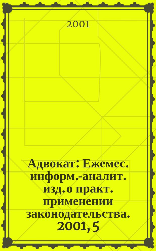 Адвокат : Ежемес. информ.-аналит. изд. о практ. применении законодательства. 2001, 5