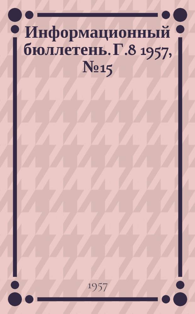 Информационный бюллетень. Г.8 1957, №15