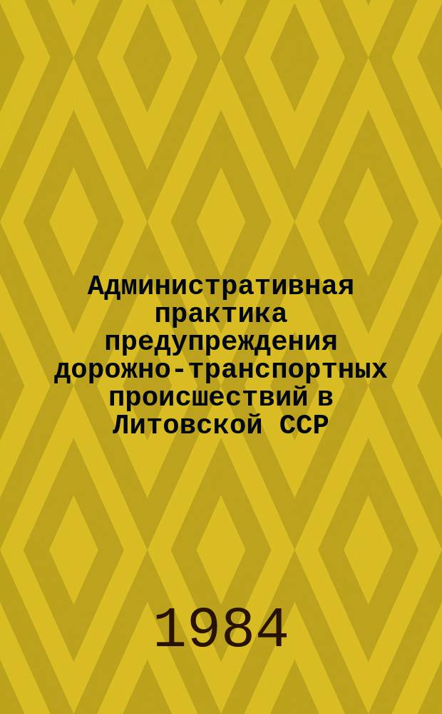 Административная практика предупреждения дорожно-транспортных происшествий в Литовской ССР : Стат. сб. [Ч.2] : 1983