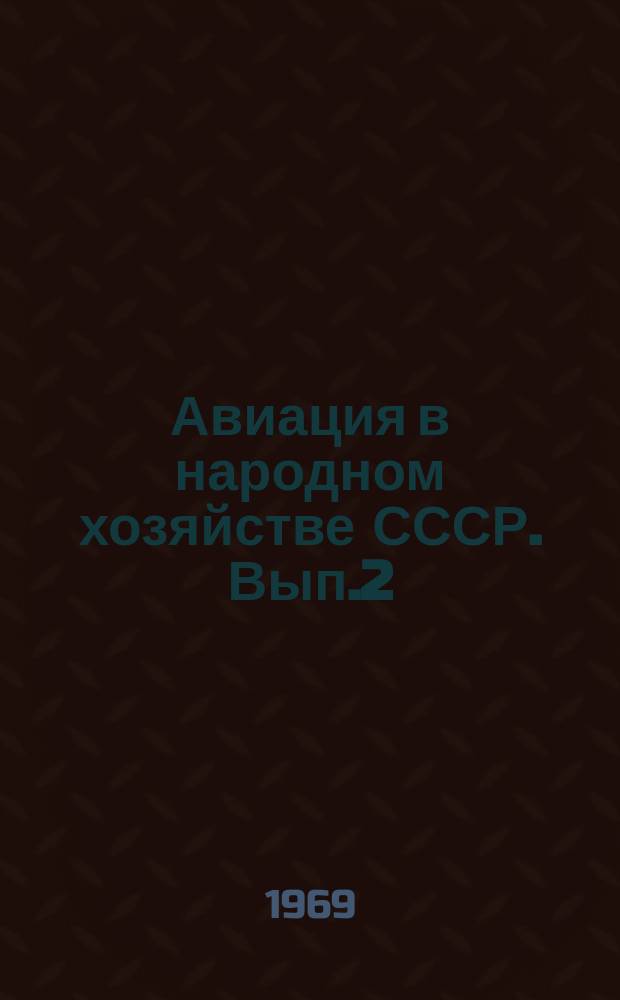 Авиация в народном хозяйстве СССР. Вып.2 : Состояние и перспективы развития сельскохозяйственной авиации
