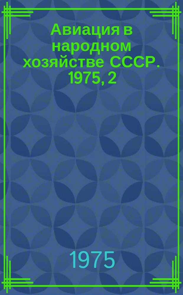 Авиация в народном хозяйстве СССР. 1975, 2 : Авиация в промышленности и строительстве