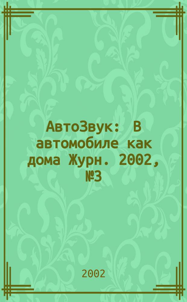АвтоЗвук : В автомобиле как дома Журн. 2002, №3(40)