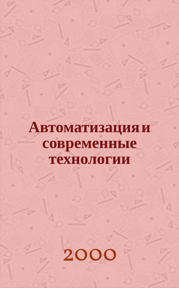 Автоматизация и современные технологии : Ежемес. межотрасл. науч.-техн. журн. Гос. ком. РСФСР по делам науки и высш. шк., Респ. исслед. науч.-консультатив. центра экспертизы при Госкомитете РСФСР по делам науки и высш. шк., Моск. гор. правл. Всесоюз. НТО радиотехники, электроники и связи им. А.С. Попова. 2000, №3