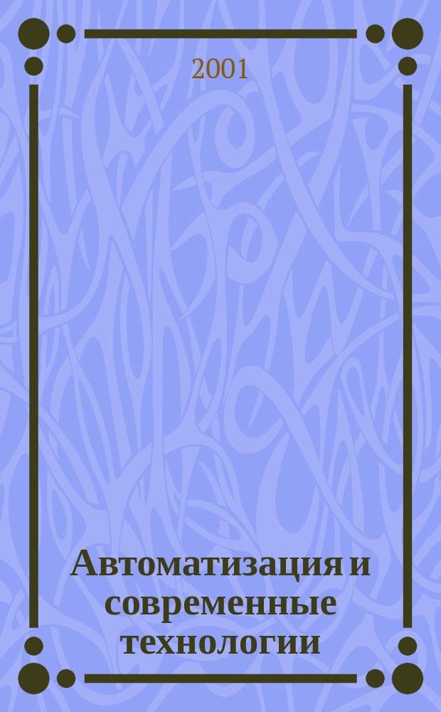 Автоматизация и современные технологии : Ежемес. межотрасл. науч.-техн. журн. Гос. ком. РСФСР по делам науки и высш. шк., Респ. исслед. науч.-консультатив. центра экспертизы при Госкомитете РСФСР по делам науки и высш. шк., Моск. гор. правл. Всесоюз. НТО радиотехники, электроники и связи им. А.С. Попова. 2001, №9