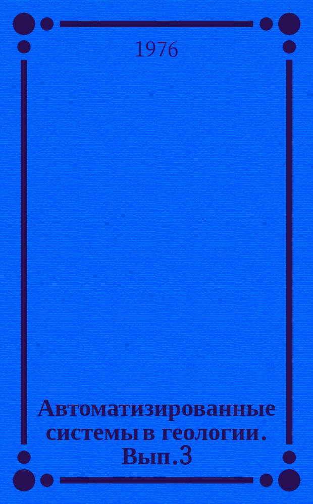 Автоматизированные системы в геологии. Вып.3 : Основные направления и результаты развития АСУ-геология