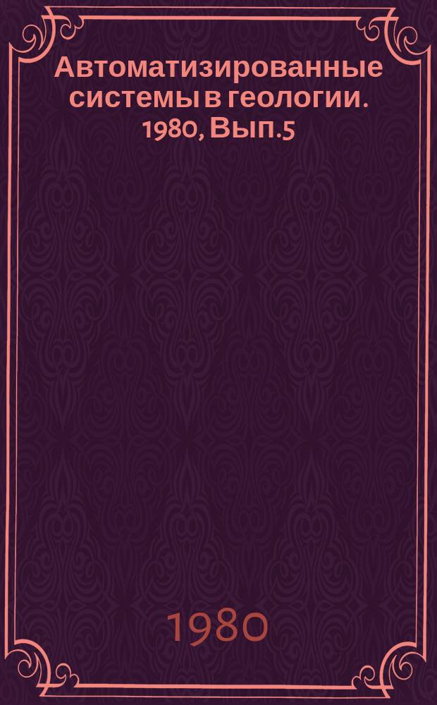 Автоматизированные системы в геологии. 1980, Вып.5(24) : Опыт разработки и ведения ФИПС по геологии нефти и газа