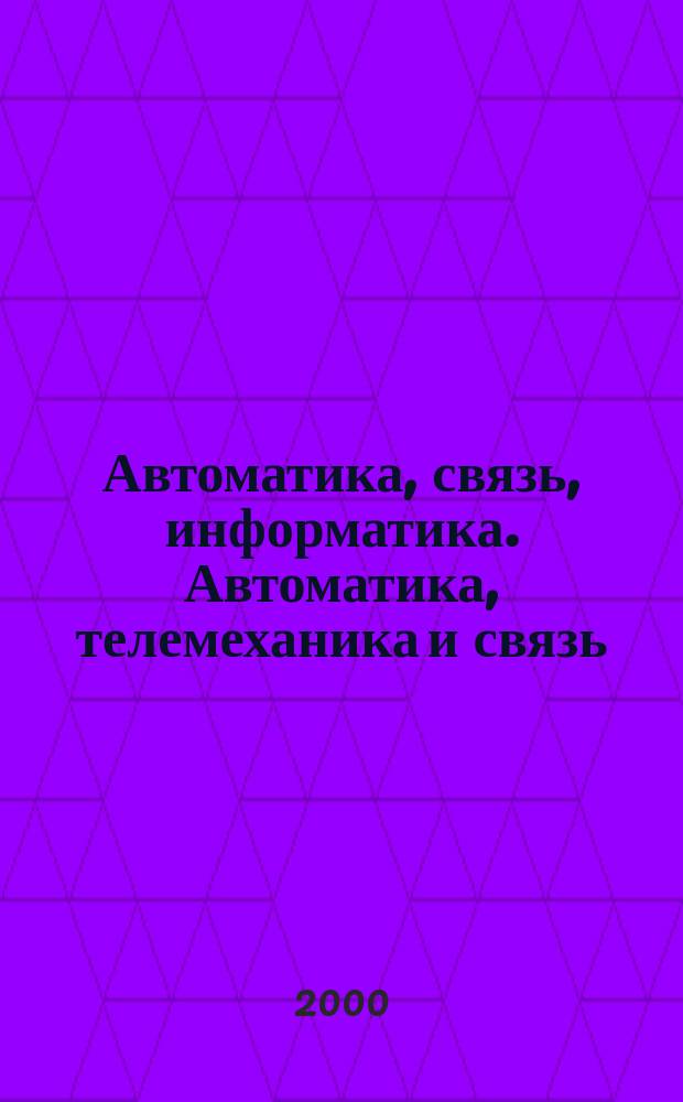 Автоматика, связь, информатика. Автоматика, телемеханика и связь : Науч.-попул. произв.-техн. журн. Орган М-ва путей сообщ. Рос. Федерации. 2000, №3