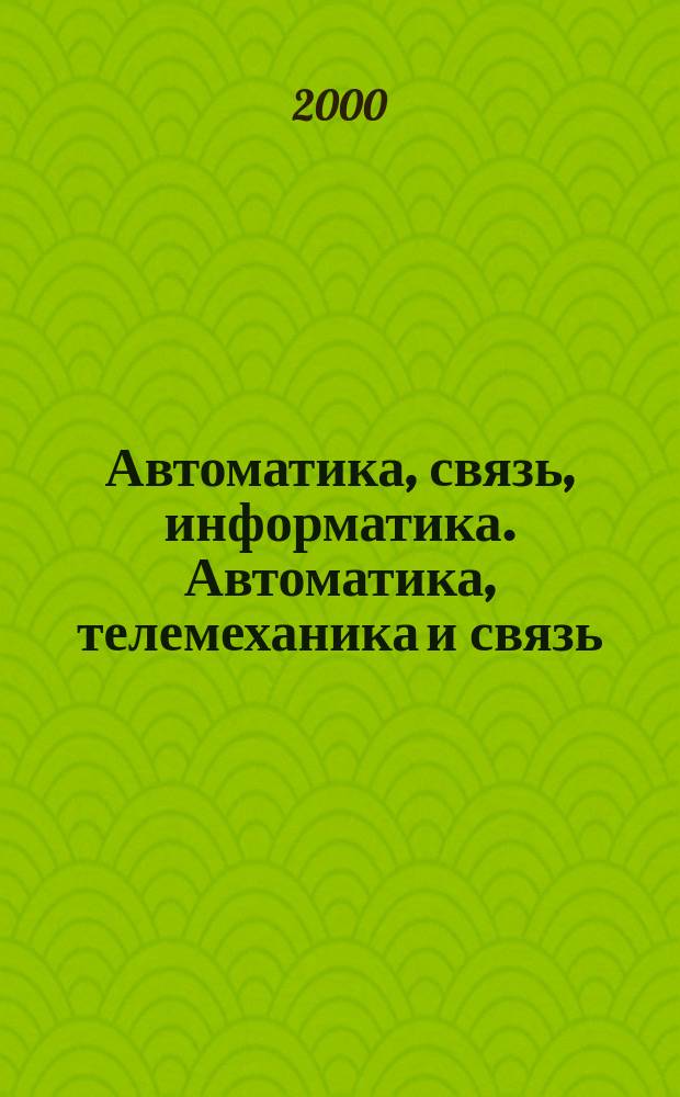 Автоматика, связь, информатика. Автоматика, телемеханика и связь : Науч.-попул. произв.-техн. журн. Орган М-ва путей сообщ. Рос. Федерации. 2000, №8