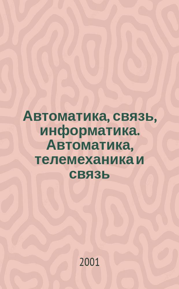 Автоматика, связь, информатика. Автоматика, телемеханика и связь : Науч.-попул. произв.-техн. журн. Орган М-ва путей сообщ. Рос. Федерации. 2001, №1