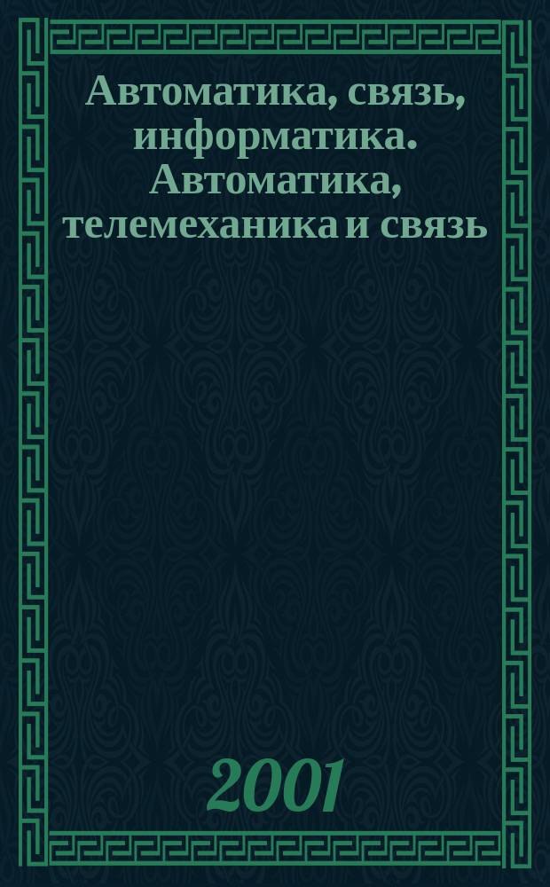 Автоматика, связь, информатика. Автоматика, телемеханика и связь : Науч.-попул. произв.-техн. журн. Орган М-ва путей сообщ. Рос. Федерации. 2001, №2