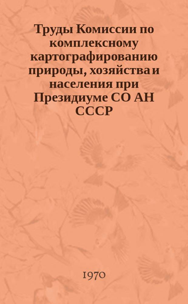 Труды Комиссии по комплексному картографированию природы, хозяйства и населения при Президиуме СО АН СССР. Вып.4 : Проблемы тематического картографирования