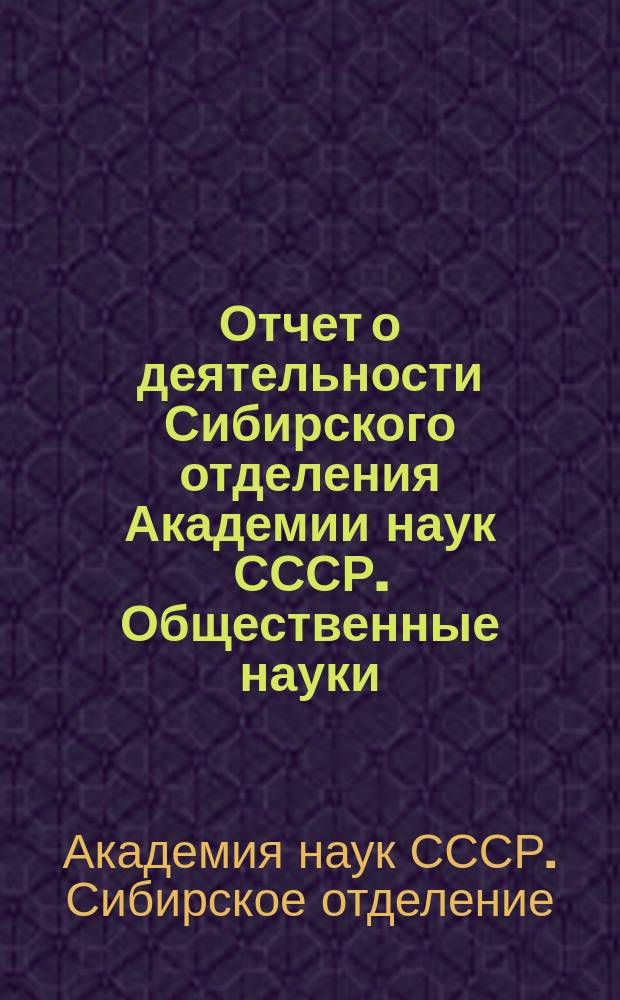 Отчет о деятельности Сибирского отделения Академии наук СССР. Общественные науки