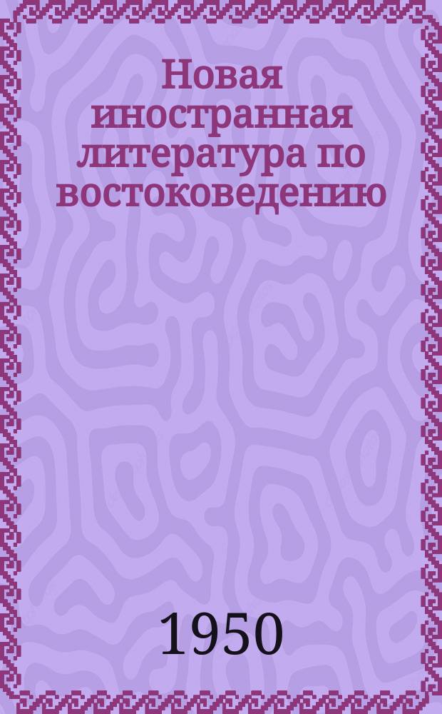 Новая иностранная литература по востоковедению : Книги и журн. статьи, поступившие в Б-ку... 1950, Вып.1-2 : с 1 июня-31 авг.