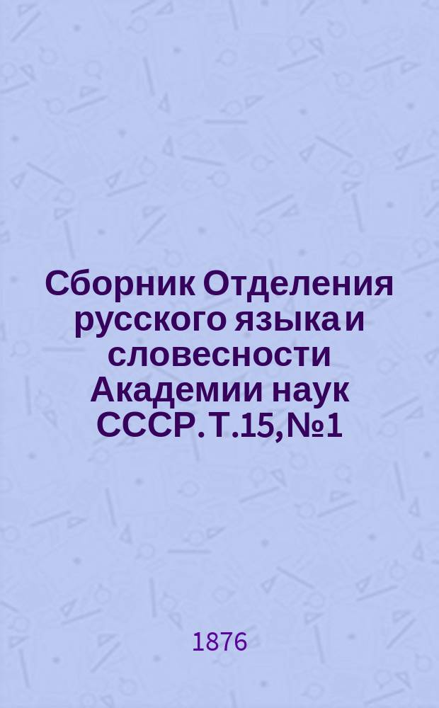 Сборник Отделения русского языка и словесности Академии наук СССР. Т.15, №1 : Сведения и заметки о малоизвестных и неизвестных памятниках