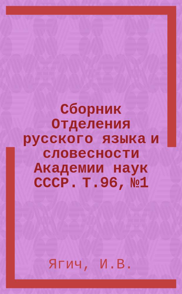 Сборник Отделения русского языка и словесности Академии наук СССР. Т.96, №1 : Источники для истории славянской филологии
