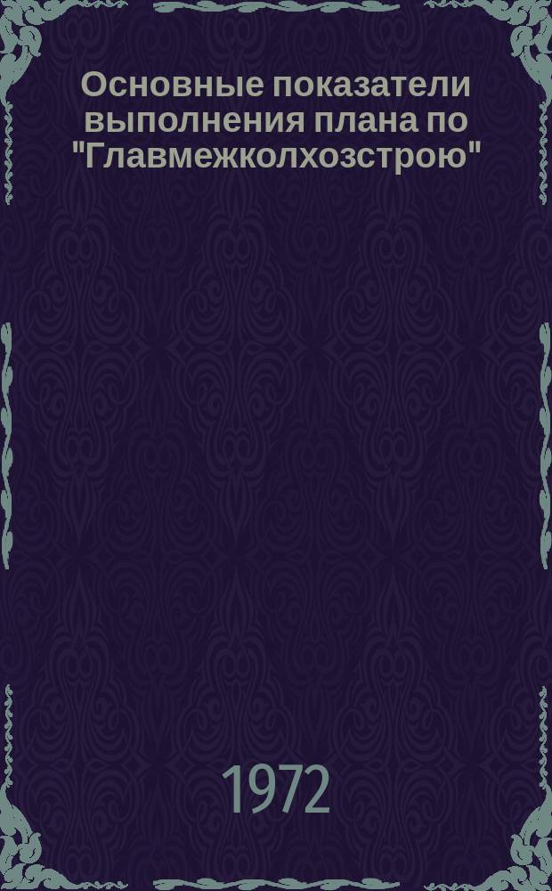 Основные показатели выполнения плана по "Главмежколхозстрою" : Оперативные данные. №2 : За 1 полугодие 1972 г.