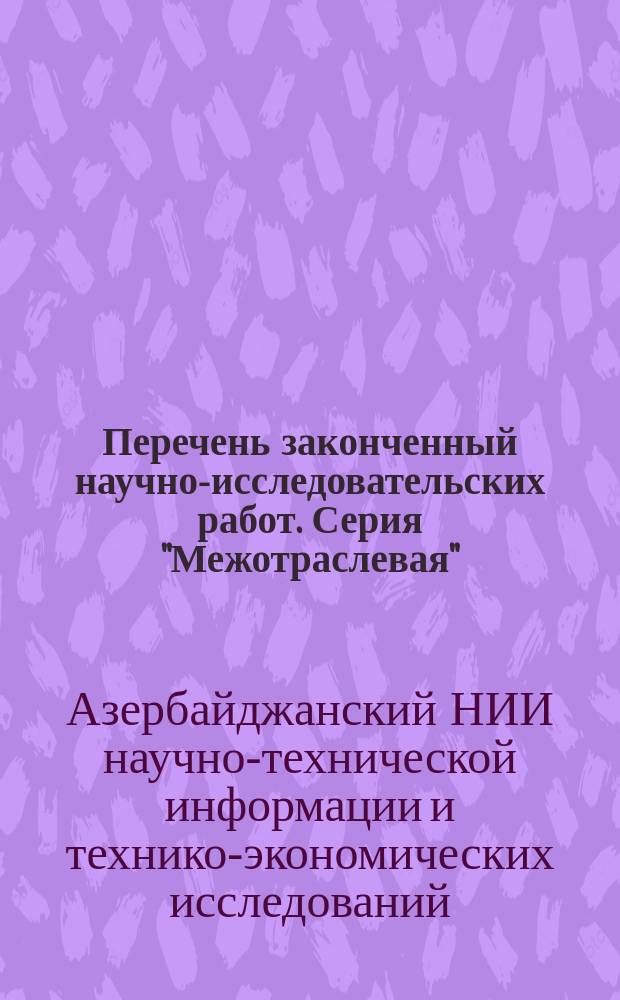 Перечень законченный научно-исследовательских работ. Серия "Межотраслевая"