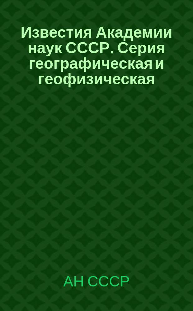 Известия Академии наук СССР. Серия географическая и геофизическая