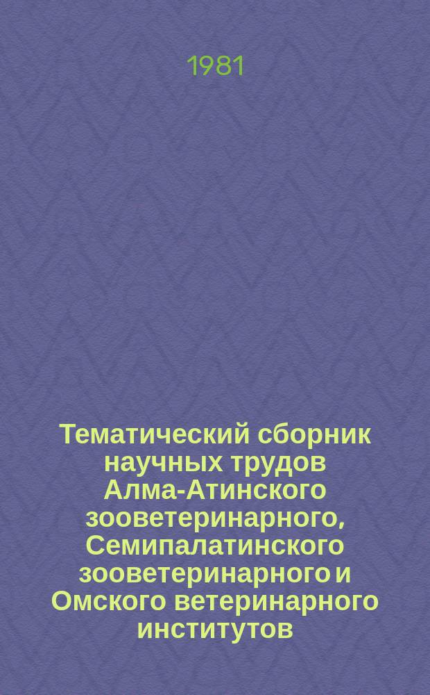Тематический сборник научных трудов Алма-Атинского зооветеринарного, Семипалатинского зооветеринарного и Омского ветеринарного институтов. Т.37 : Совершенствование существующих и выведение новых пород сельскохозяйственных животных в Казахстане