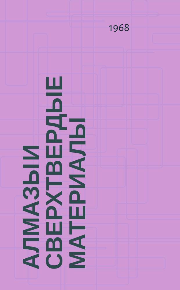 Алмазы и сверхтвердые материалы : Науч.-техн.реф.сборник Науч.-исслед.ин-та информации по машиностроению (НИИМАШ) Всесоюз.науч.-исслед.и конструкт.-технол.ин-та природных алмазов и инструмента (ВНИИАЛМАЗ)