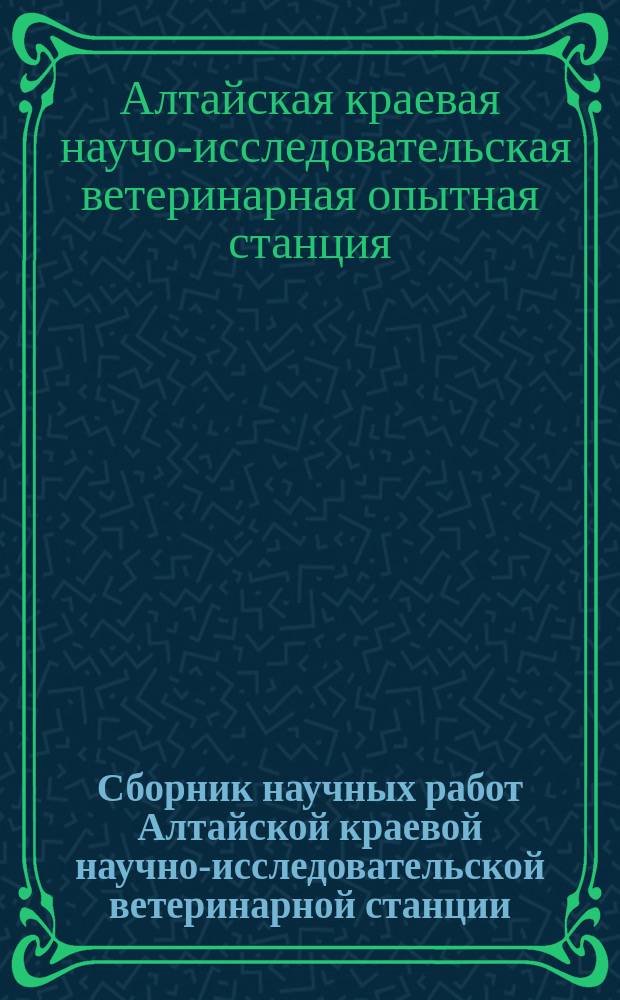 Сборник научных работ Алтайской краевой научно-исследовательской ветеринарной станции