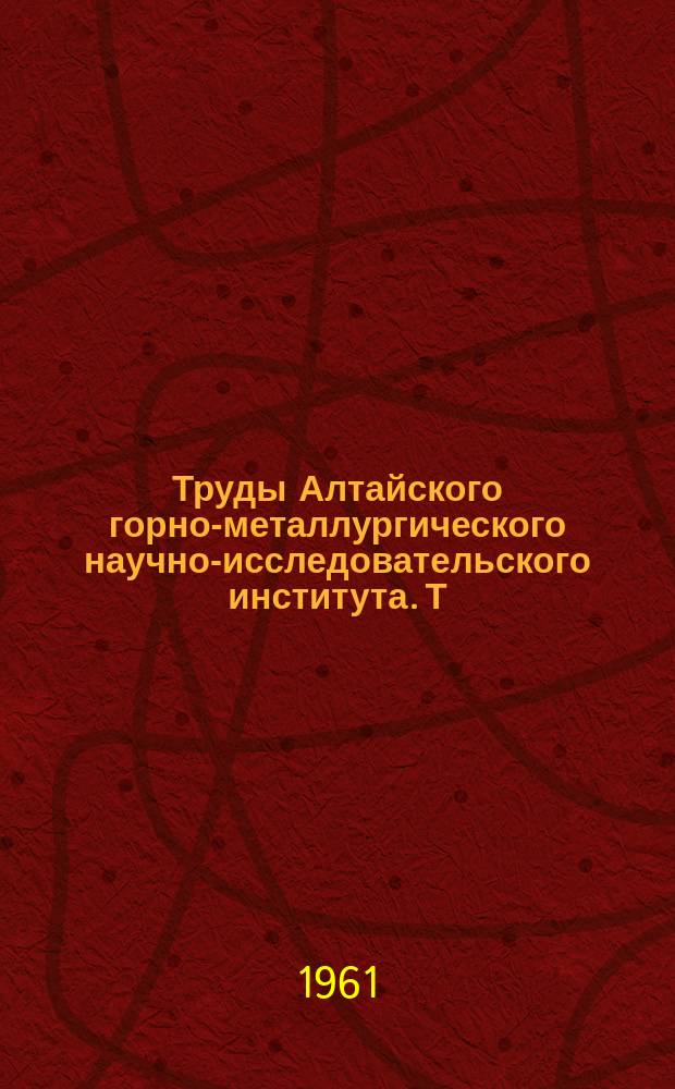 Труды Алтайского горно-металлургического научно-исследовательского института. Т.10 : Вопросы горного дела