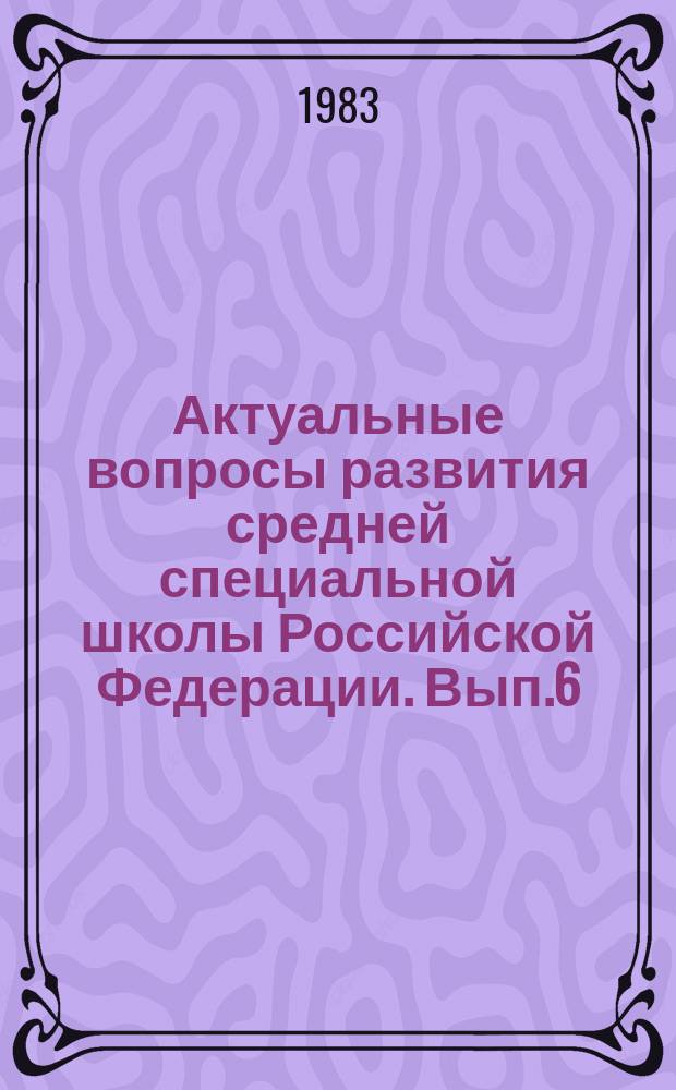 Актуальные вопросы развития средней специальной школы Российской Федерации. Вып.6 : Некоторые задачи обучения в средних специальных учебных заведениях на современном этапе и пути их решения