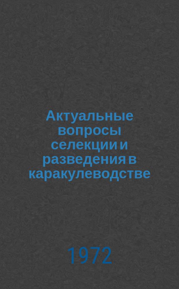 Актуальные вопросы селекции и разведения в каракулеводстве : Тр. ВНИИ каракулеводства