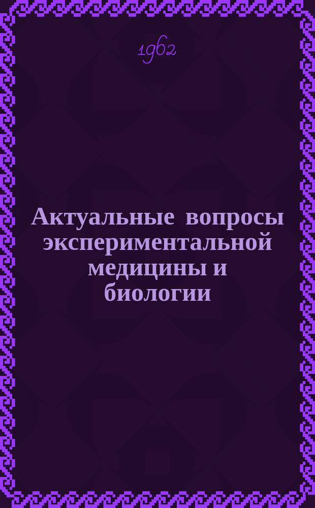 Актуальные вопросы экспериментальной медицины и биологии