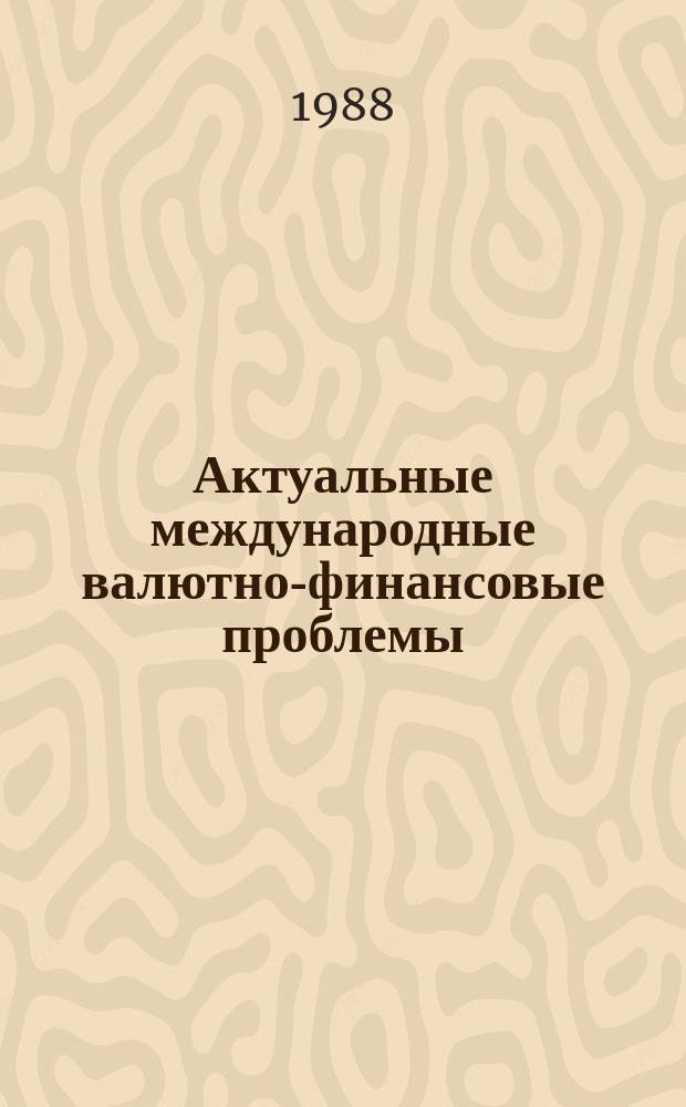 Актуальные международные валютно-финансовые проблемы : Обзор.иформ. 1988, Вып.4 : Операции международных кредитных рынков в евровалютах и их новейшей модификации