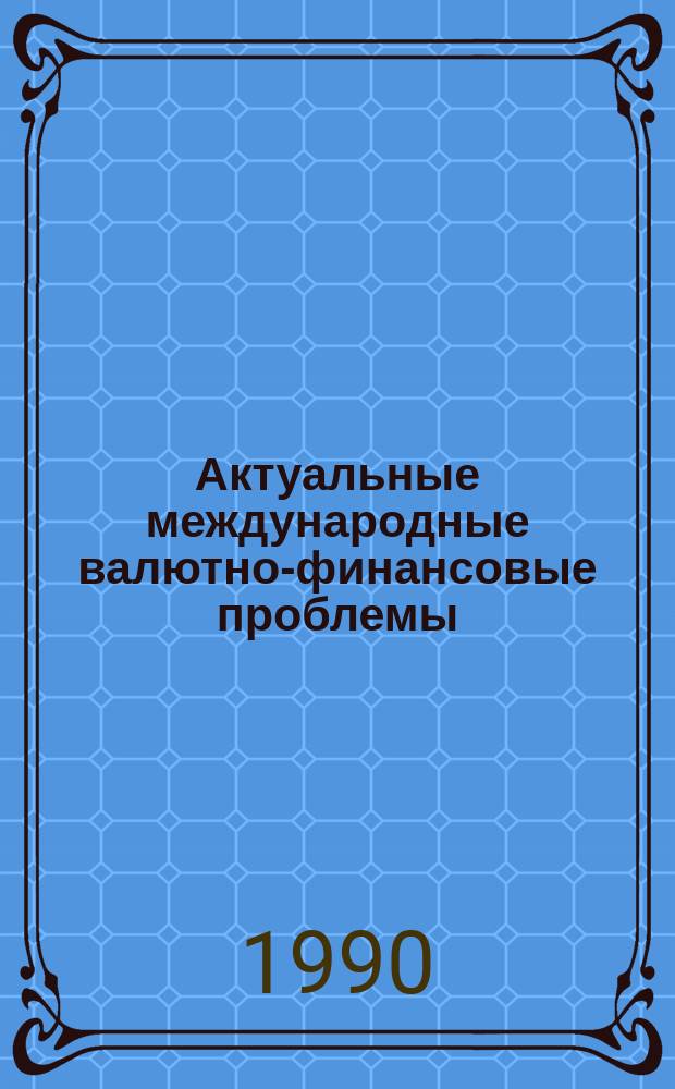 Актуальные международные валютно-финансовые проблемы : Обзор.иформ. 1990, Вып.1 : Международная валютная система капитализма в 1989 г.