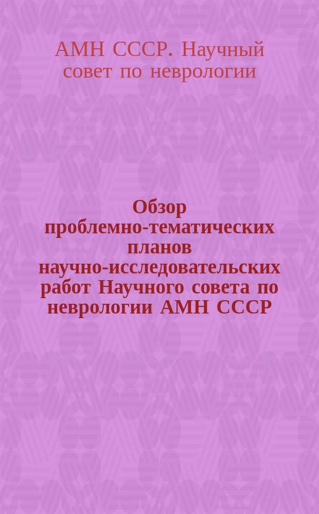 Обзор проблемно-тематических планов научно-исследовательских работ Научного совета по неврологии АМН СССР