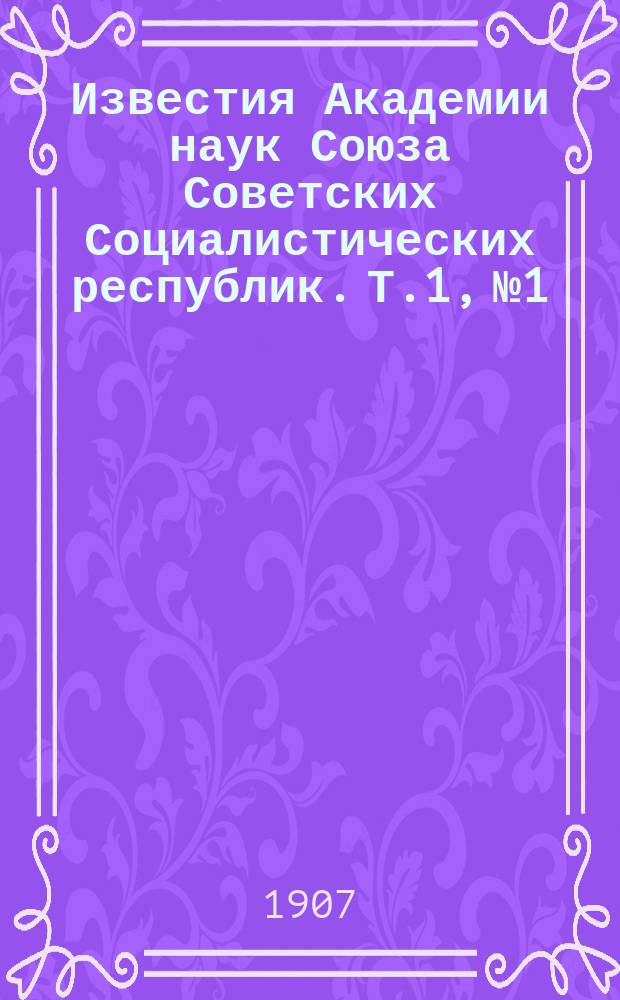 Известия Академии наук Союза Советских Социалистических республик. Т.1, №1