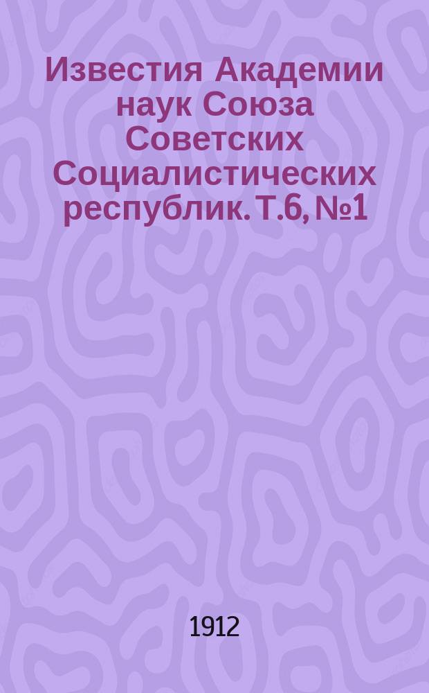 Известия Академии наук Союза Советских Социалистических республик. Т.6, №1