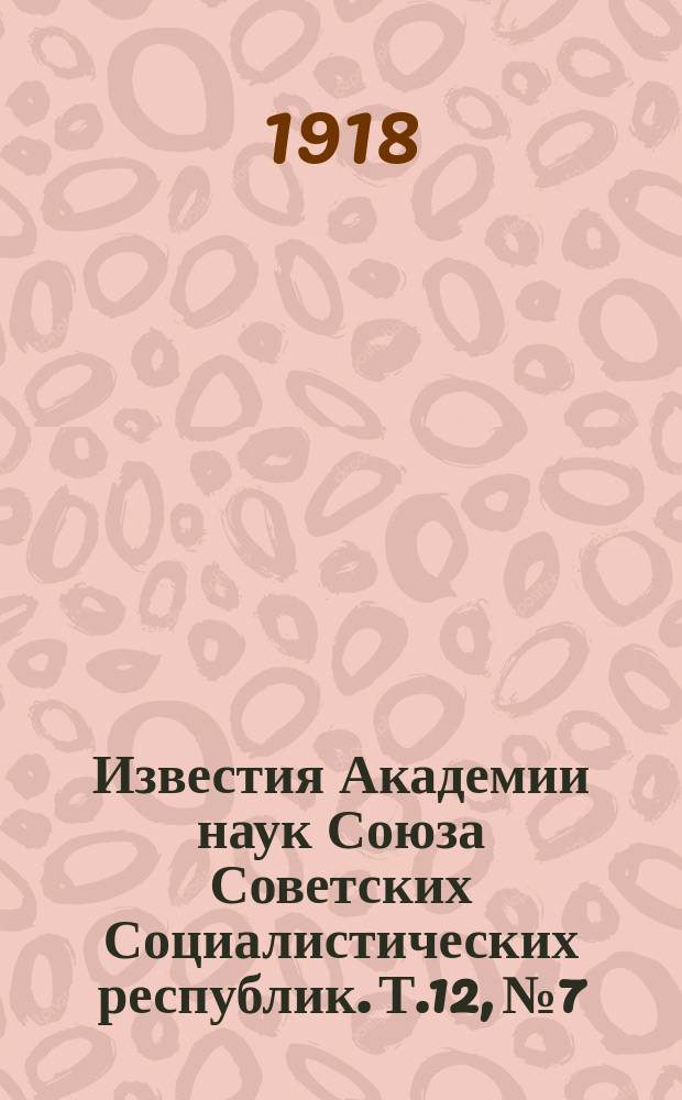 Известия Академии наук Союза Советских Социалистических республик. [Т.12], №7